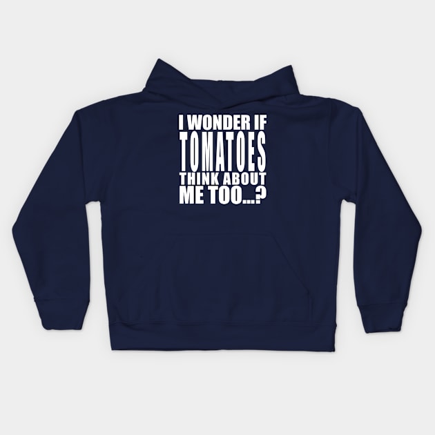 i wonder if tomatoes think about me too Kids Hoodie by Stellart